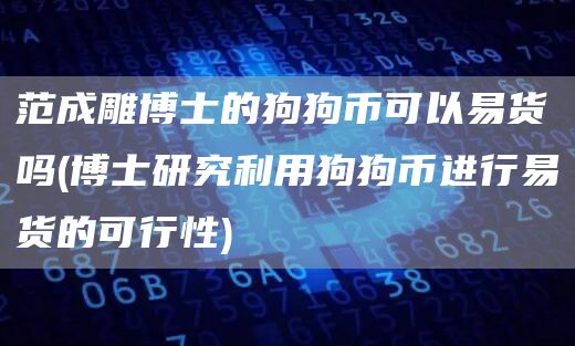 范成雕博士的狗狗币可以易货吗 - 博士研究利用狗狗币进行易货的可行性